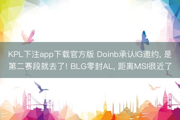 KPL下注app下载官方版 Doinb承认IG邀约, 是第二