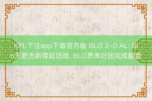 KPL下注app下载官方版 BLG 2-0 AL: Bin天